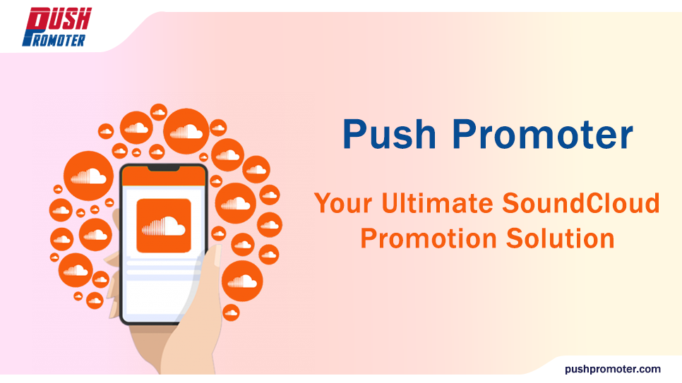 Elevate Your SoundCloud Presence with Push Promoter