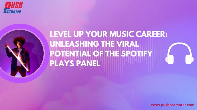 Level Up Your Music Career: Unleashing the Viral Potential of the Spotify Plays Panel