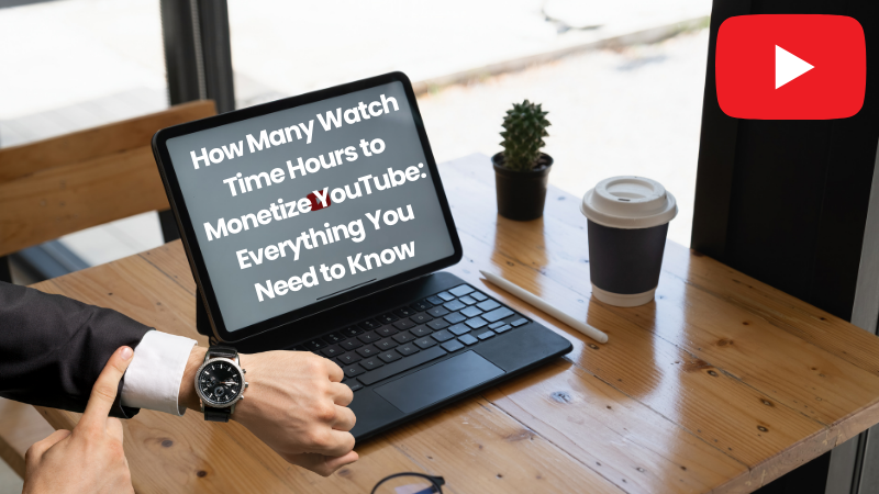 How Many Watch Time Hours to Monetize YouTube: Everything You Need to Know