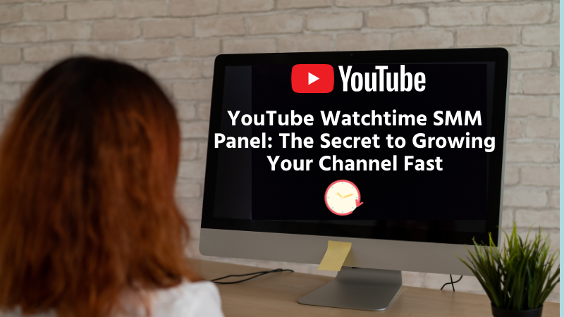 YouTube Watchtime SMM Panel: The Secret to Growing Your Channel Fast